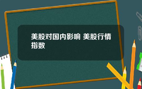 美股对国内影响 美股行情指数