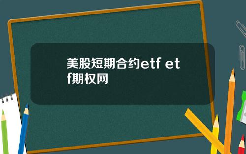 美股短期合约etf etf期权网