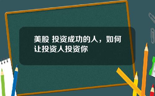 美股 投资成功的人，如何让投资人投资你