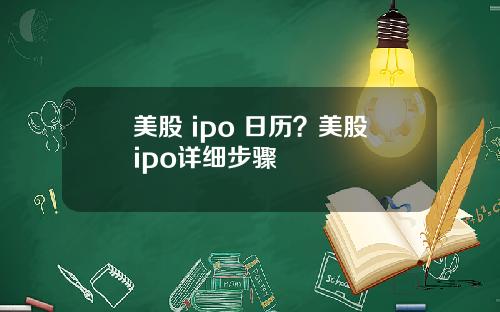 美股 ipo 日历？美股ipo详细步骤