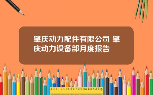 肇庆动力配件有限公司 肇庆动力设备部月度报告