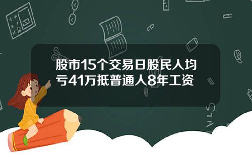 股市15个交易日股民人均亏41万抵普通人8年工资