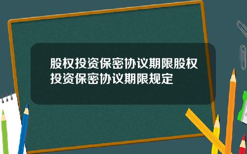 股权投资保密协议期限股权投资保密协议期限规定