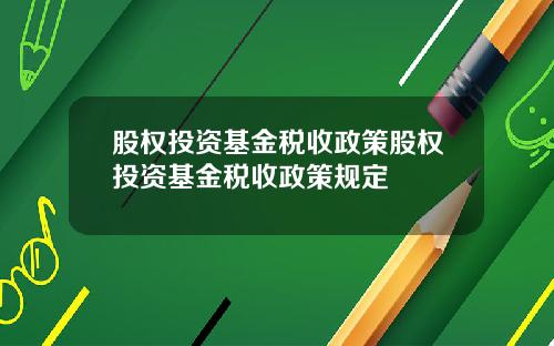 股权投资基金税收政策股权投资基金税收政策规定