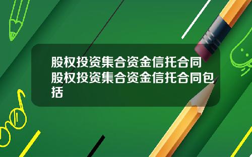 股权投资集合资金信托合同股权投资集合资金信托合同包括