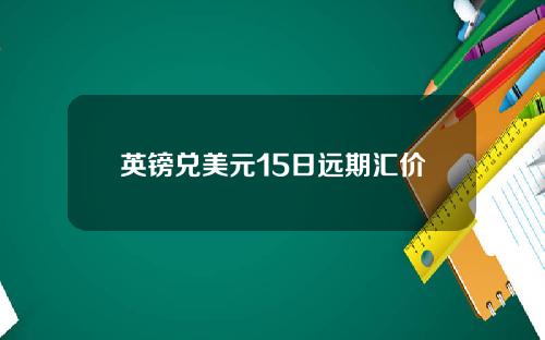 英镑兑美元15日远期汇价