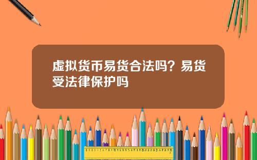 虚拟货币易货合法吗？易货受法律保护吗