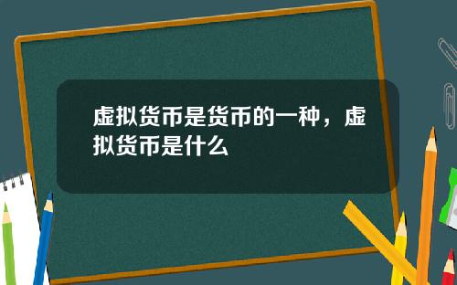 虚拟货币是货币的一种，虚拟货币是什么