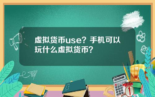 虚拟货币use？手机可以玩什么虚拟货币？