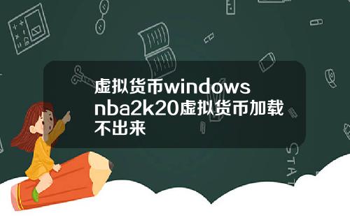 虚拟货币windows nba2k20虚拟货币加载不出来