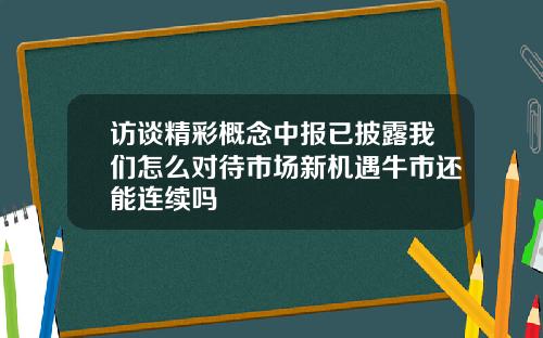 访谈精彩概念中报已披露我们怎么对待市场新机遇牛市还能连续吗