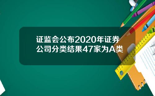 证监会公布2020年证券公司分类结果47家为A类