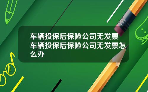 车辆投保后保险公司无发票车辆投保后保险公司无发票怎么办