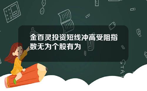 金百灵投资短线冲高受阻指数无为个股有为