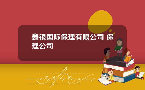 鑫银国际保理有限公司 保理公司