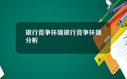 银行竞争环境银行竞争环境分析