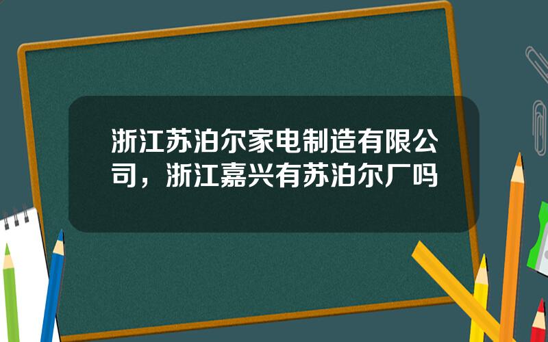 浙江苏泊尔家电制造有限公司，浙江嘉兴有苏泊尔厂吗