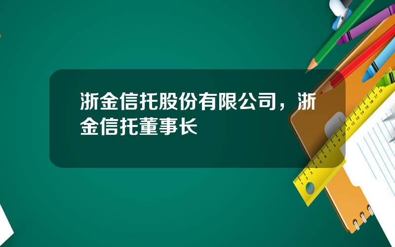 浙金信托股份有限公司，浙金信托董事长