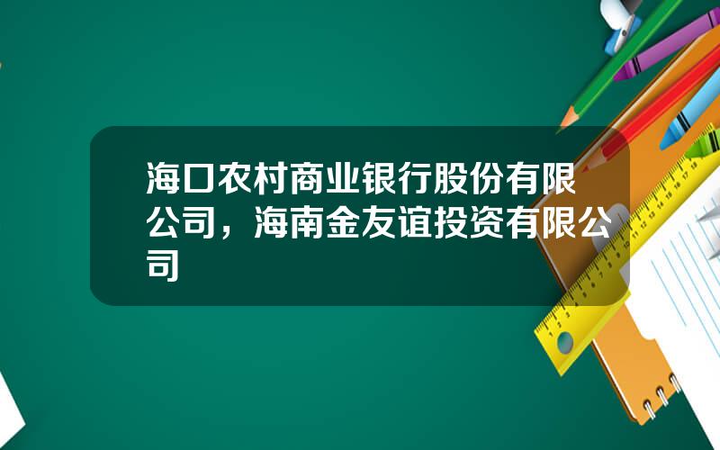 海口农村商业银行股份有限公司，海南金友谊投资有限公司