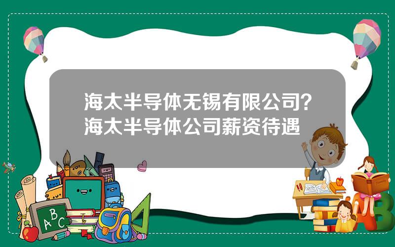 海太半导体无锡有限公司？海太半导体公司薪资待遇