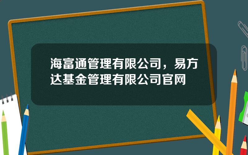 海富通管理有限公司，易方达基金管理有限公司官网