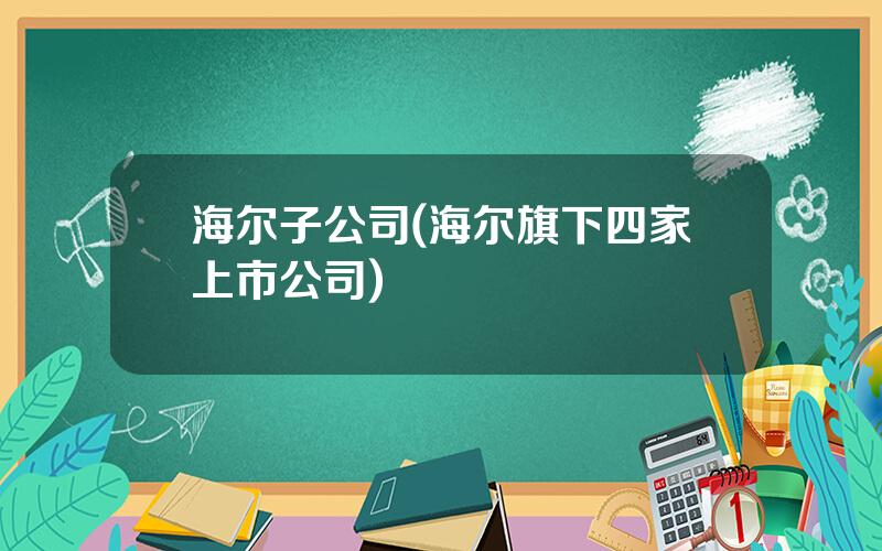 海尔子公司(海尔旗下四家上市公司)