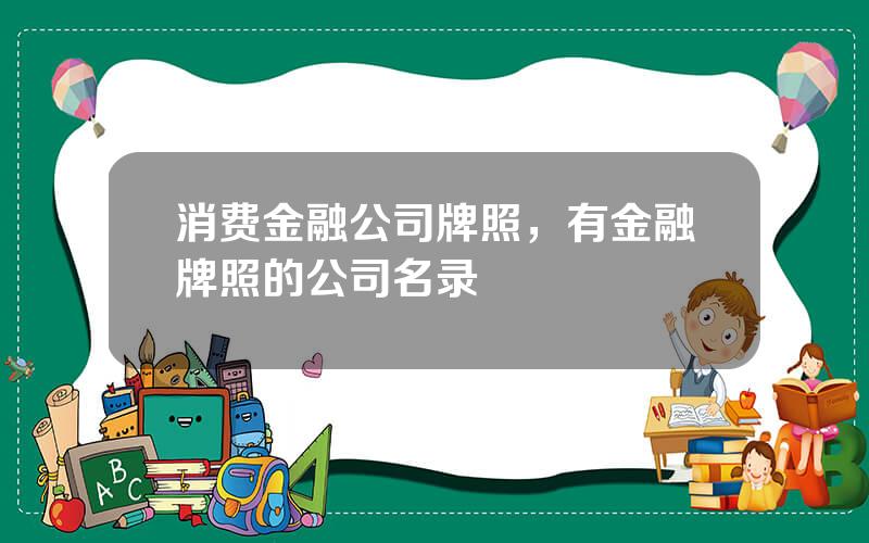 消费金融公司牌照，有金融牌照的公司名录