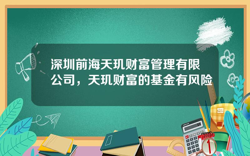 深圳前海天玑财富管理有限公司，天玑财富的基金有风险