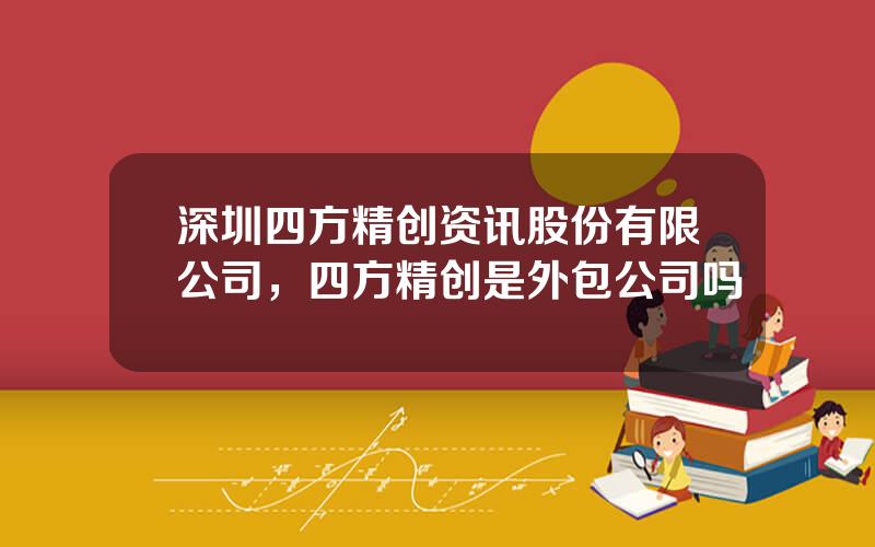 深圳四方精创资讯股份有限公司，四方精创是外包公司吗