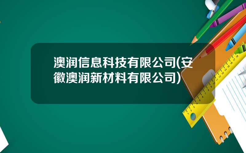 澳润信息科技有限公司(安徽澳润新材料有限公司)