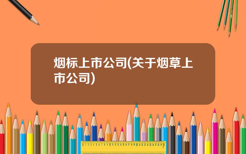 烟标上市公司(关于烟草上市公司)