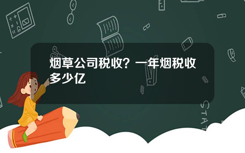 烟草公司税收？一年烟税收多少亿