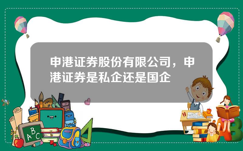 申港证券股份有限公司，申港证券是私企还是国企