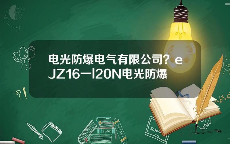 电光防爆电气有限公司？eJZ16一l20N电光防爆