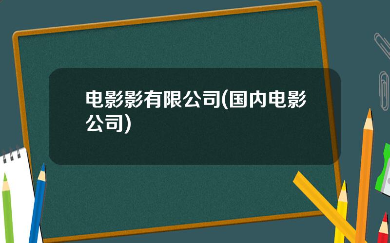 电影影有限公司(国内电影公司)