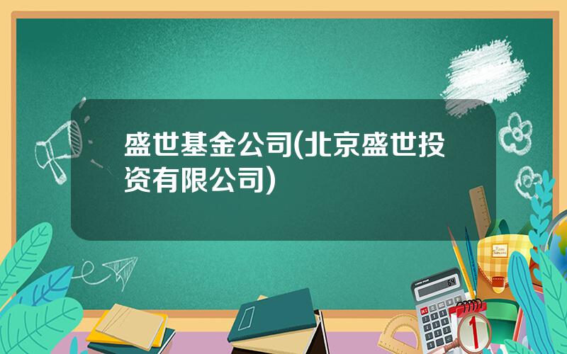 盛世基金公司(北京盛世投资有限公司)