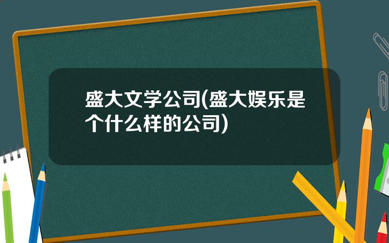 盛大文学公司(盛大娱乐是个什么样的公司)