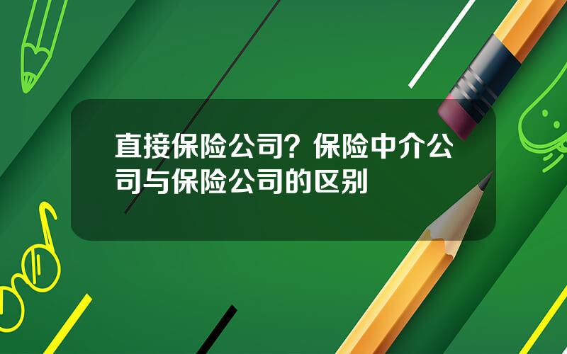 直接保险公司？保险中介公司与保险公司的区别