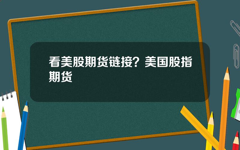 看美股期货链接？美国股指期货