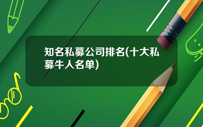 知名私募公司排名(十大私募牛人名单)