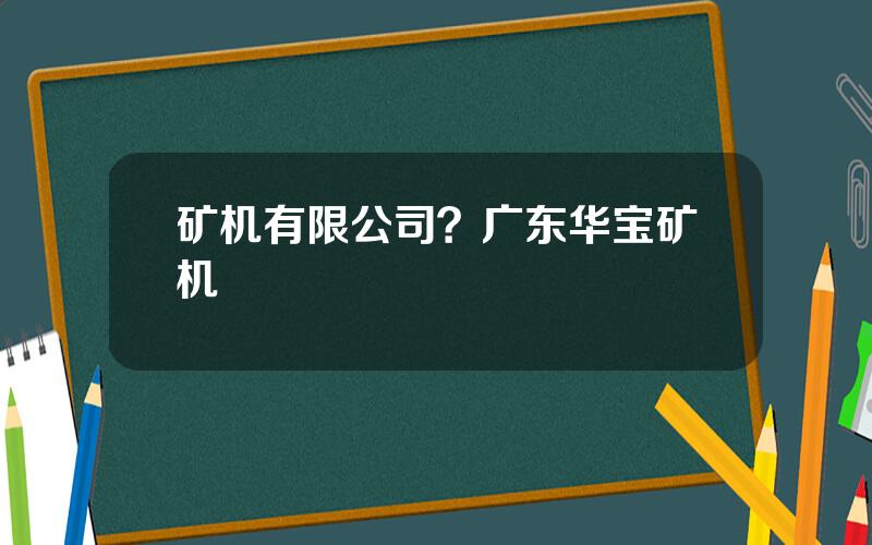 矿机有限公司？广东华宝矿机