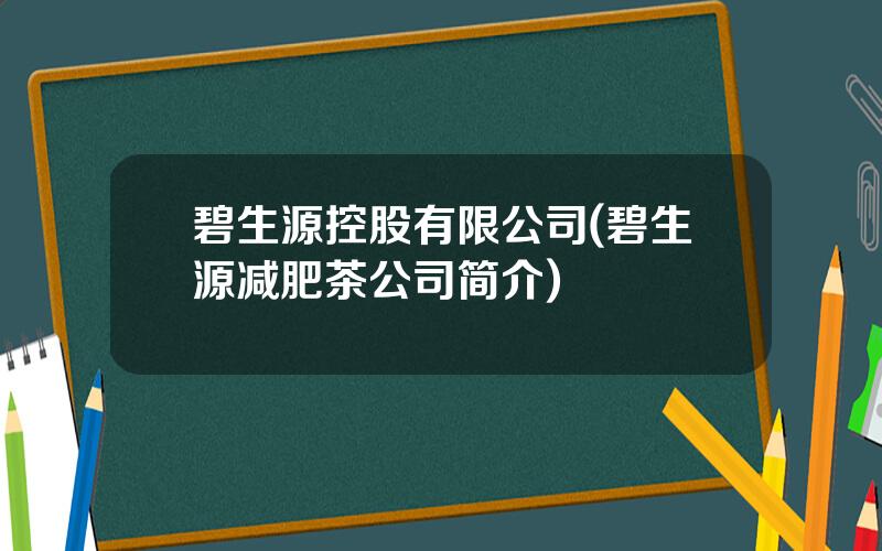 碧生源控股有限公司(碧生源减肥茶公司简介)