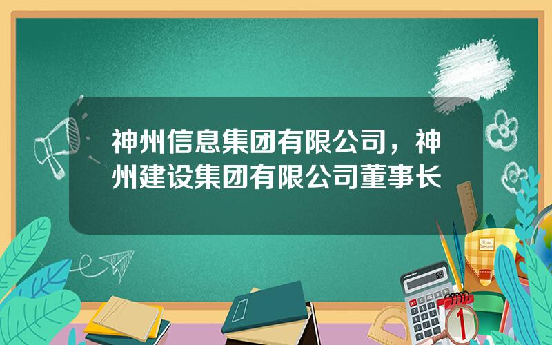 神州信息集团有限公司，神州建设集团有限公司董事长