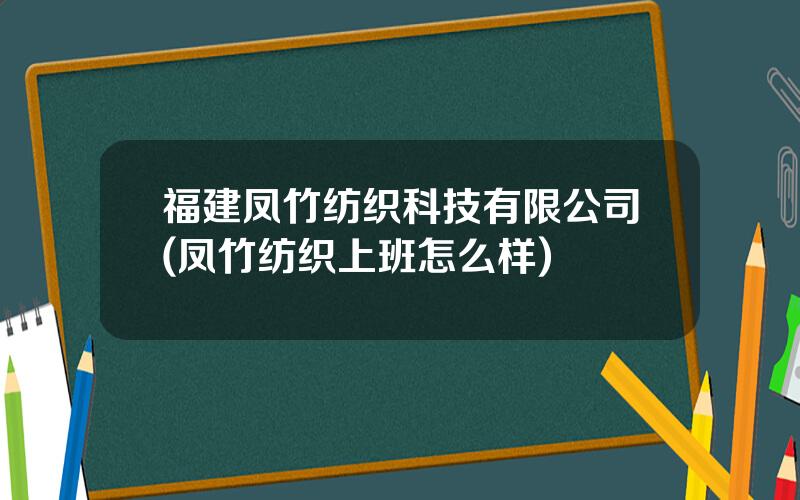 福建凤竹纺织科技有限公司(凤竹纺织上班怎么样)