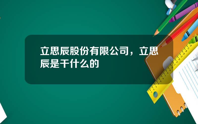 立思辰股份有限公司，立思辰是干什么的