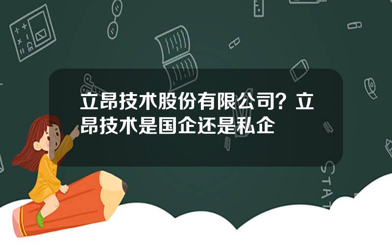 立昂技术股份有限公司？立昂技术是国企还是私企