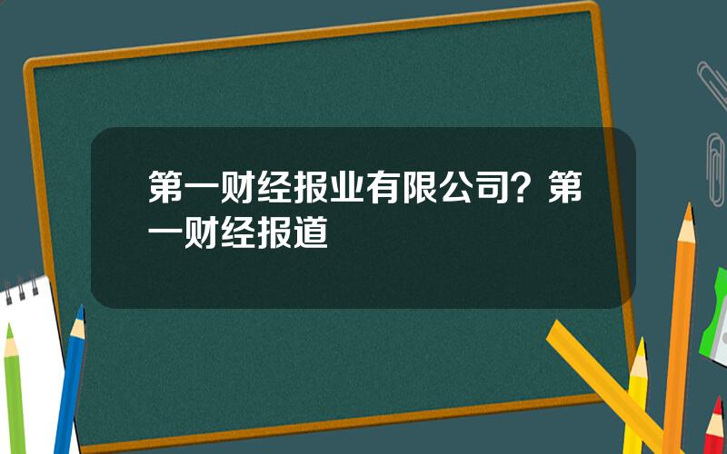 第一财经报业有限公司？第一财经报道