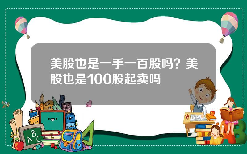 美股也是一手一百股吗？美股也是100股起卖吗