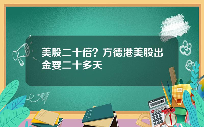 美股二十倍？方德港美股出金要二十多天