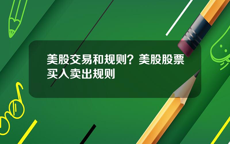 美股交易和规则？美股股票买入卖出规则